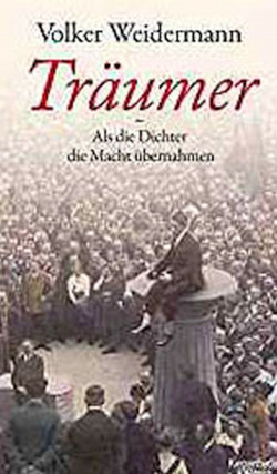 Volker Weidermann: Träumer. Als die Dichter die Macht übernahmen. Kiepenheuer & Witsch 2017, 288 S., 22.- Euro